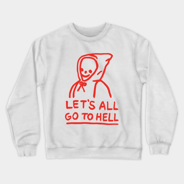 Let's All Go to Hell Crewneck Sweatshirt by garbage_party